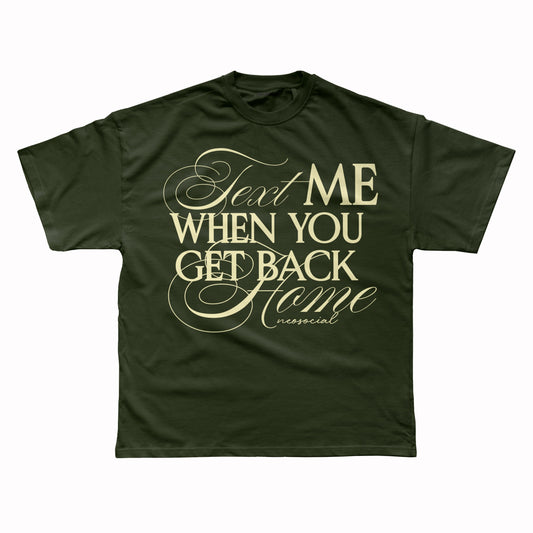 TEXT ME WHEN YOU GET BACK HOME T-SHIRT